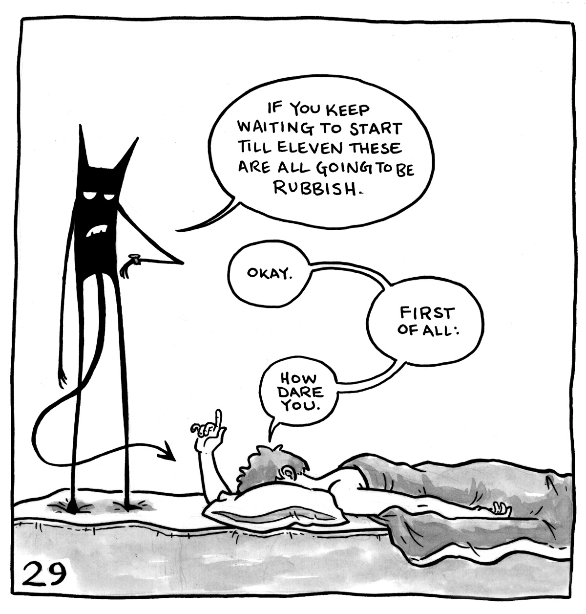 Black and white comic: The demon is looking at its watch while Lucy lies facedown in bed. The demon says, "If you keep waiting to start til eleven these are all going to be rubbish." Lucy says, "Okay. First of all: how dare you."
