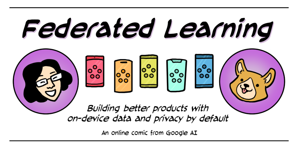 A header image titled “Federated Learning: Building better products with on-device data and privacy by default. An online comic from Google AI” A smiling woman and an excited corgi flank a row of smart phones.