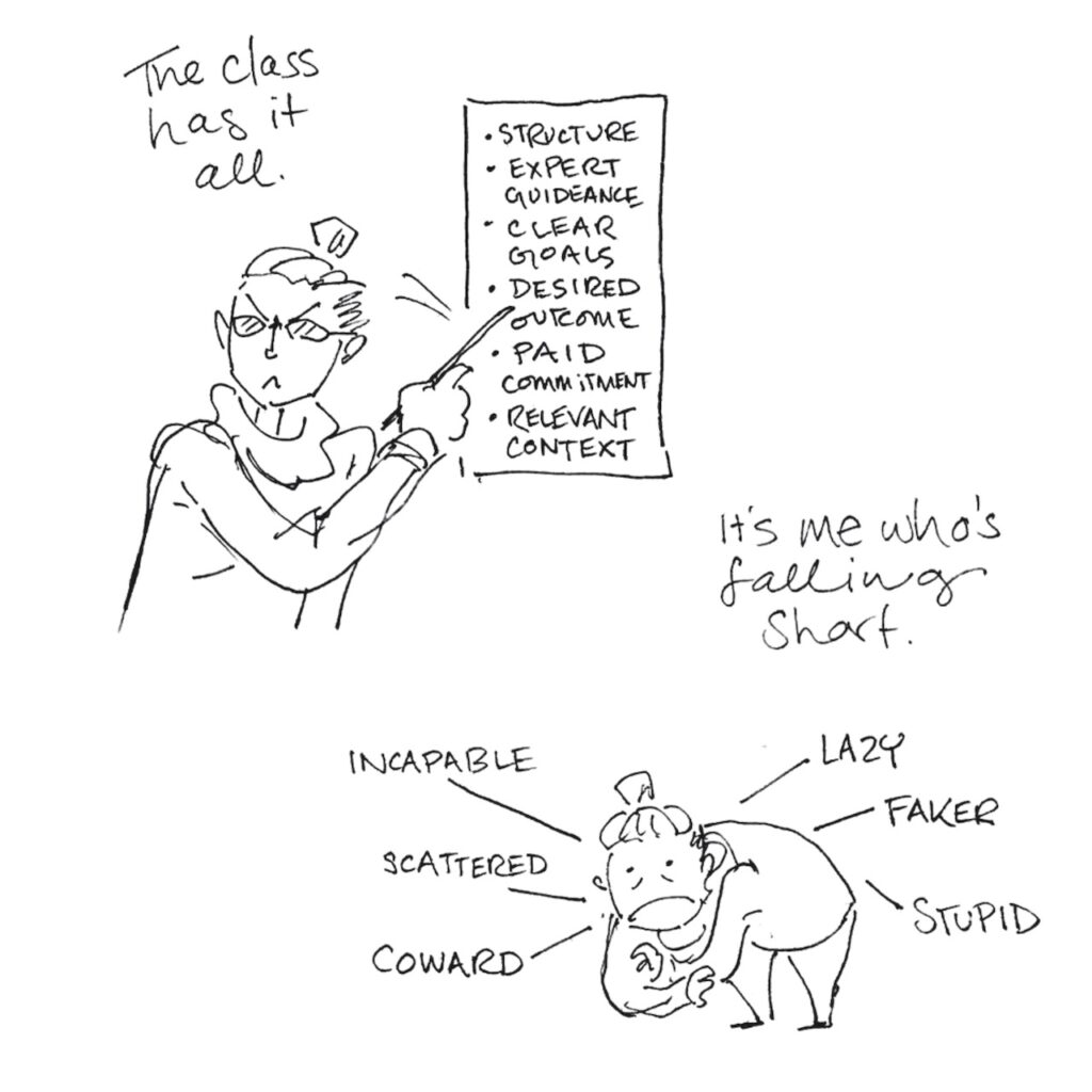 Two line drawings: top left, under the words “The class has it all” a stern version of Lucy in glasses points to a poster that reads “Structure, Expert Guidance, clear goals, desired outcome, paid commitment, relevant context”. Bottom right, under the words “It’s me who’s falling short,” a sad-looking potato Lucy hunches over with lines emanating from her that say things like Incapable, Scattered, Coward, Lazy, Faker, Stupid.